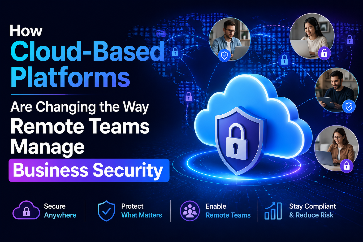 How Cloud-Based Platforms Are Changing the Way Remote Teams Manage Business Security